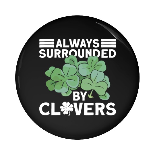 Always Surrounded By Clovers - St Patricks Day Pin Buttons