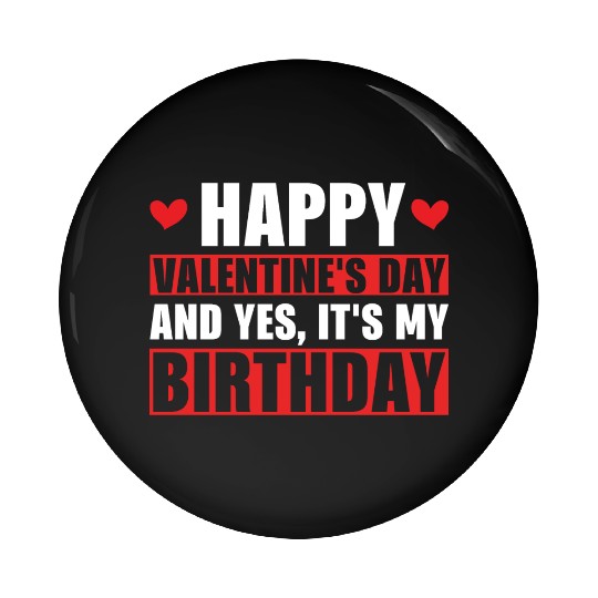Happy Valentines Day And Yes Its My Birthday Gift Pin Buttons