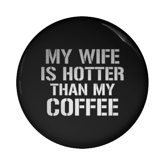 My Wife Is Hotter Than My Coffee Pin Buttons