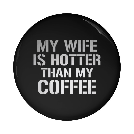 My Wife Is Hotter Than My Coffee Pin Buttons