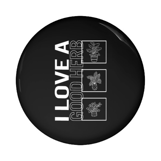 I Love A Good Herb, Garden Plant Gardening Lover Pin Buttons