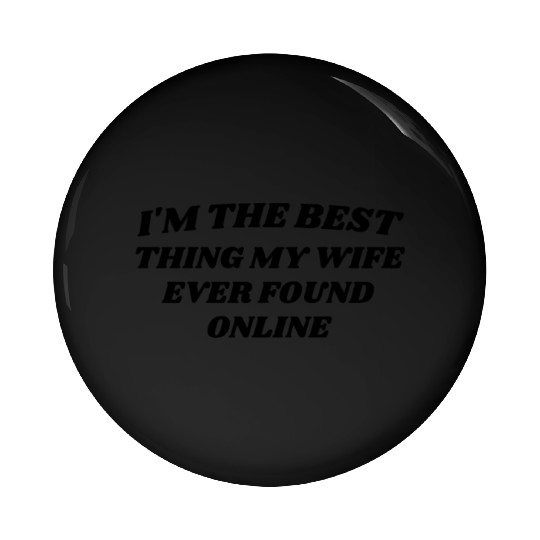 I'm The Best Thing My Wife Ever Found Online on Th Pin Buttons
