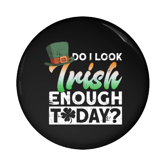 Do I Look Irish Enough Today? - St Patricks Day Pin Buttons