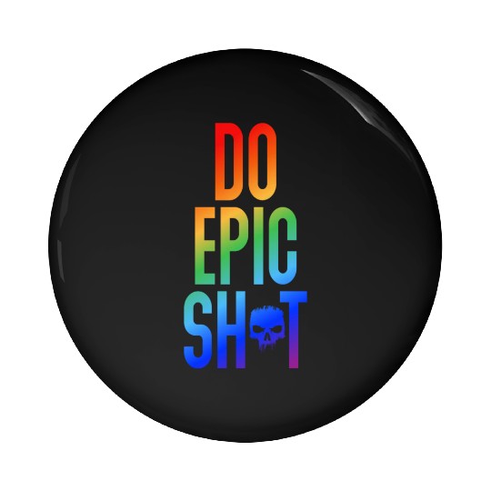 Funny sayings - DO EPIC SHIT Pin Buttons