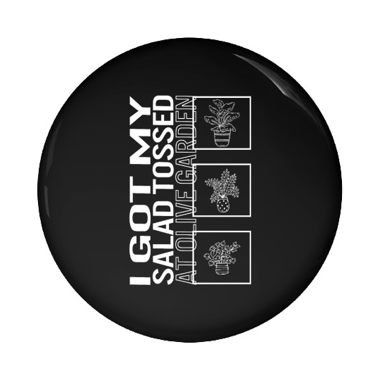 I Got My Salad Tossed At Olive Garden, Garden Pin Buttons