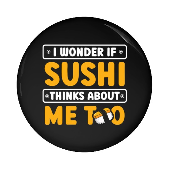 I Wonder If Sushi Thinks About Me Too Food Pin Buttons