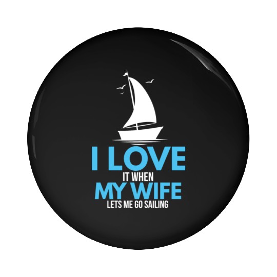 I Love It When My Wife Lets Me Go Sailing Ship Pin Buttons