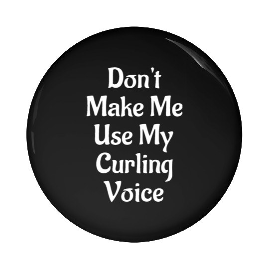 Don't Make Me Use My Curling Voice Pin Buttons