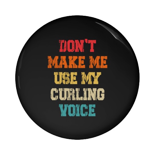 Don't Make Me Use My Curling Voice Pin Buttons