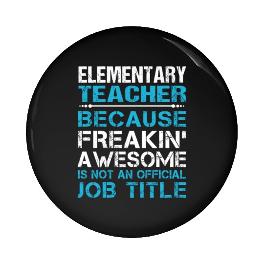 Elementary Teacher Pin Buttons - Freaking Awesome Gift