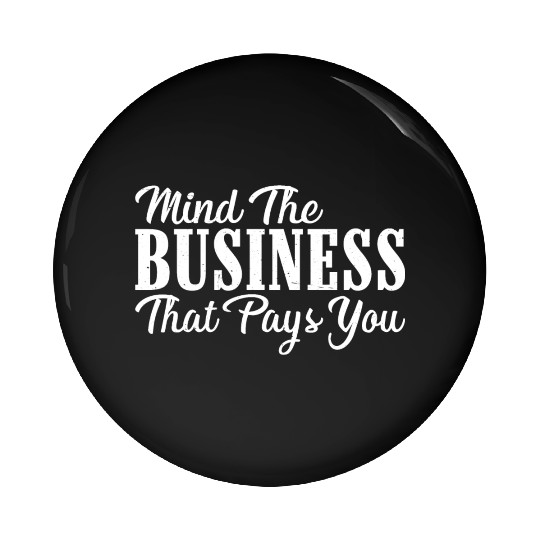 Mind The Business That Pays You 24 Pin Buttons