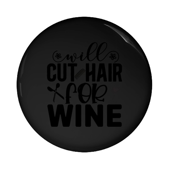 Will Cut Hair For Wine Hair Stylist Funny Pin Buttons