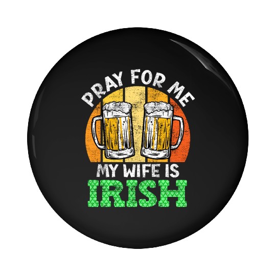 Pray for me my wife is Irish St. Patrick's Day Pin Buttons