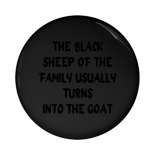 the black sheep of the family usually turns into Pin Buttons