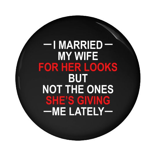 I Married My Wife For Her Looks But Not The Ones Pin Buttons