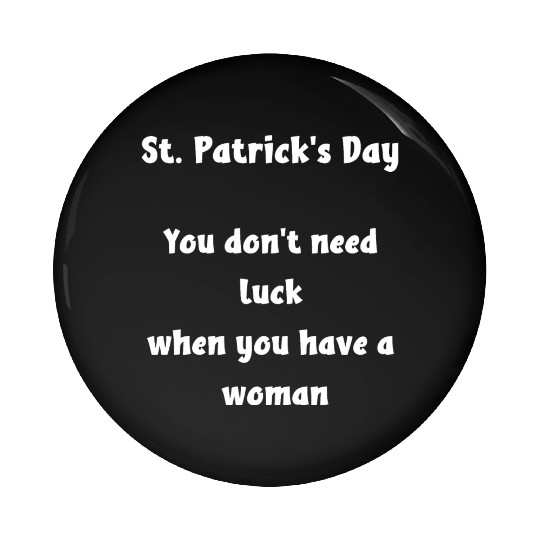 St Patricks Day, you dont need luck Pin Buttons