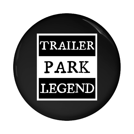 Trailer Park Legend funny redneck, white trash Pin Buttons