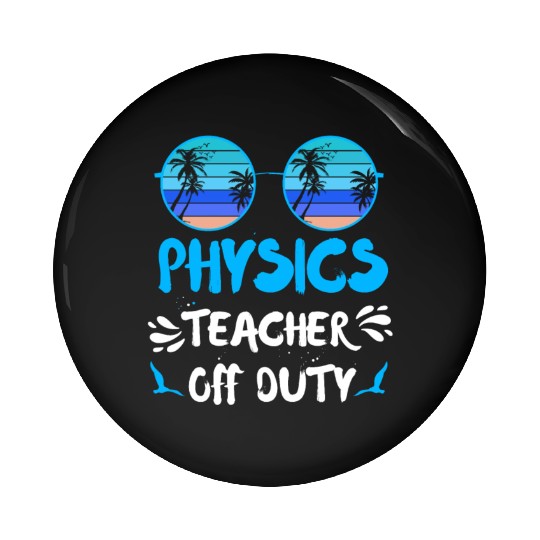 Vacation physics teacher off duty physics teacher Pin Buttons