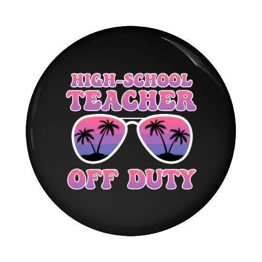 High school teacher off duty vacation teacher Pin Buttons
