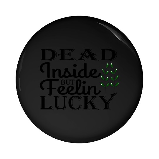 Dead Inside But Feelin Lucky Pin Buttons