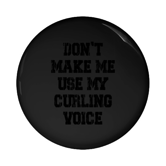 Don't Make Me Use My Curling Voice Pin Buttons