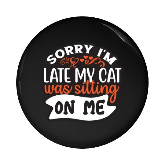 Sorry I'm Late My Cat Was Sitting On Me Pin Buttons