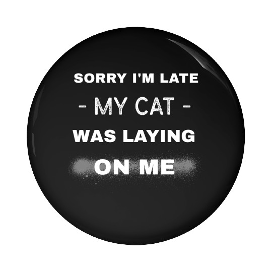 Sorry I'm late my cat was laying on me, Cat lover Pin Buttons