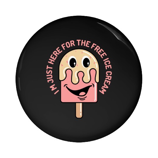 I m Just Here For The Free Ice Cream Pin Buttons