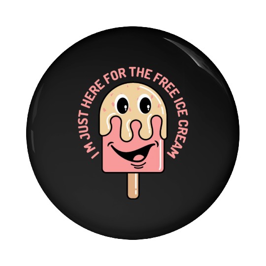 I m Just Here For The Free Ice Cream Pin Buttons