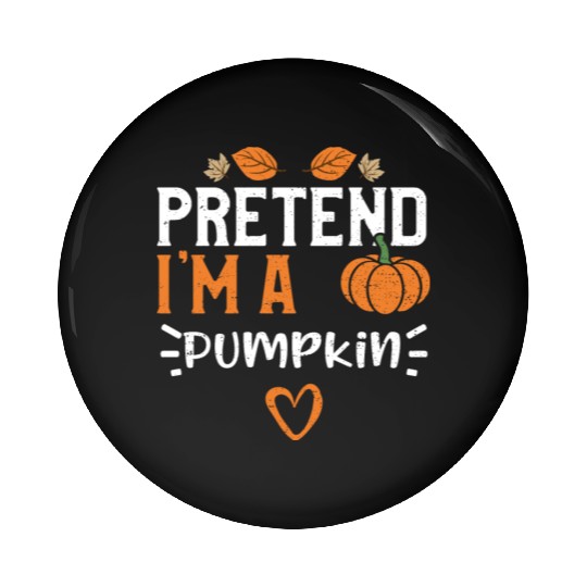 Pretend I'm A Pumpkin - Pumpkin Pin Buttons