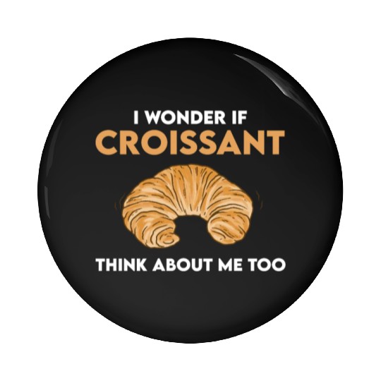 Funny Croissant Lover Quote French Bread Pin Buttons
