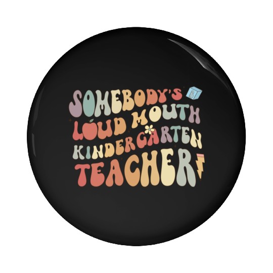 Somebody's loud mouth kindergarten teacher Pin Buttons