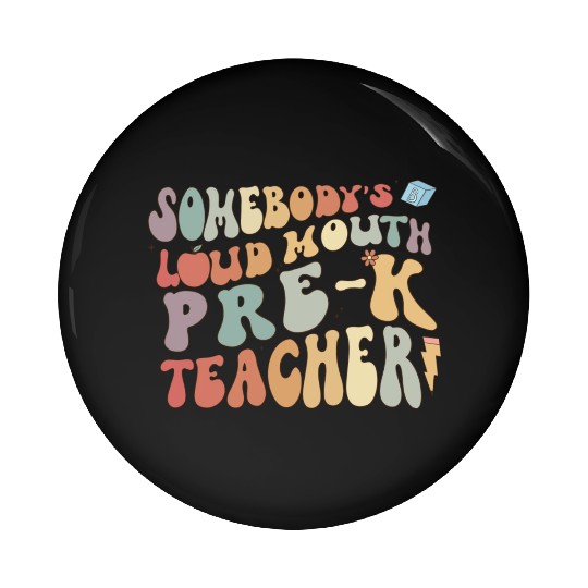 Somebody's loud mouth PRE-K teacher Pin Buttons