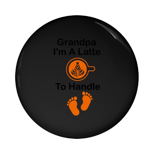 Grandpa I'm A Latte To Handle Funny Baby, Coffee Pin Buttons