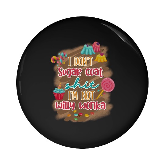 I Don't Sugar Coat Shit I'm Not Willy Wonka Pin Buttons