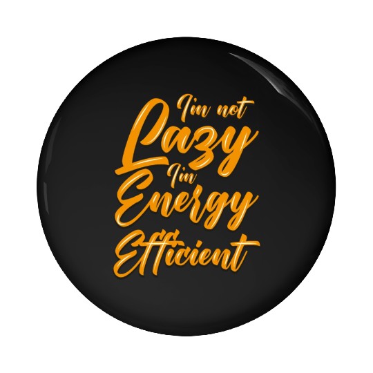Funny Pin Buttons I'm not lazzy i'm energy efficient