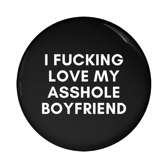 I Fucking Love My Asshole Boyfriend Pin Buttons
