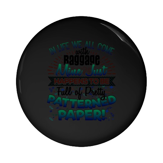 Scrapbooker Life Has Baggage Mine Patterned Paper Pin Buttons