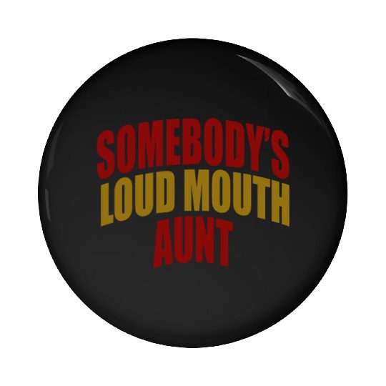 Somebody's loud mouth aunt Funny Aunt Saying Aunti Pin Buttons