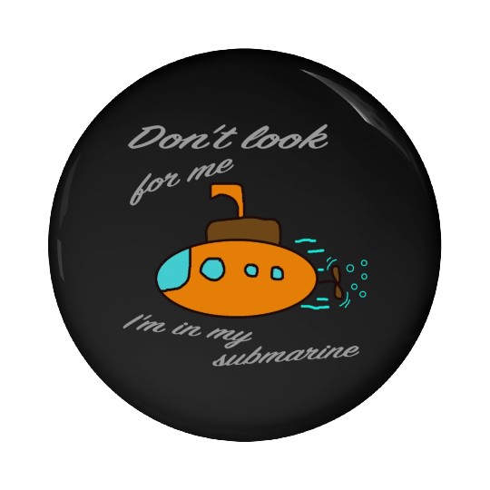 Don't look for me. I'm in my submarine. Pin Buttons
