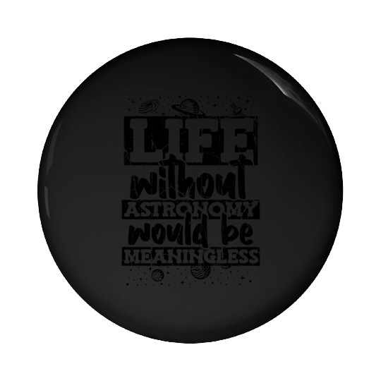 Life Without Astronomy Would Be Meaningless Pin Buttons