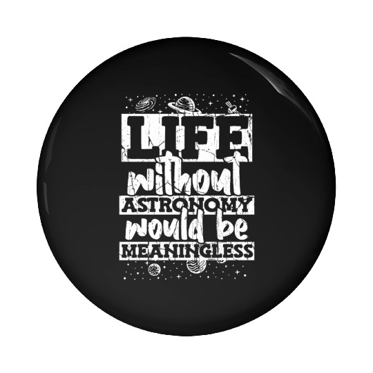Life Without Astronomy Would Be Meaningless Pin Buttons