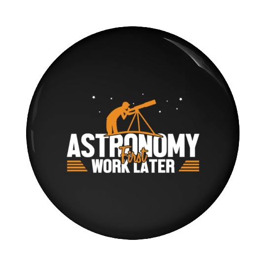 Astronomy First Work Later Cosmologist Astronomer Pin Buttons