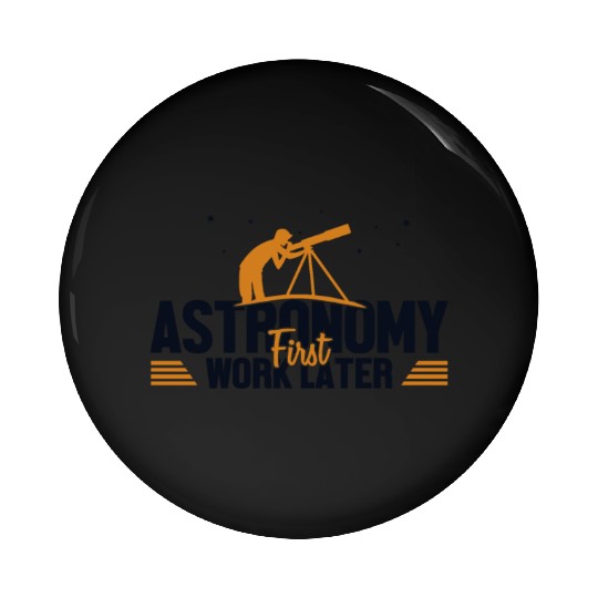 Astronomy First Work Later Cosmologist Astronomer Pin Buttons