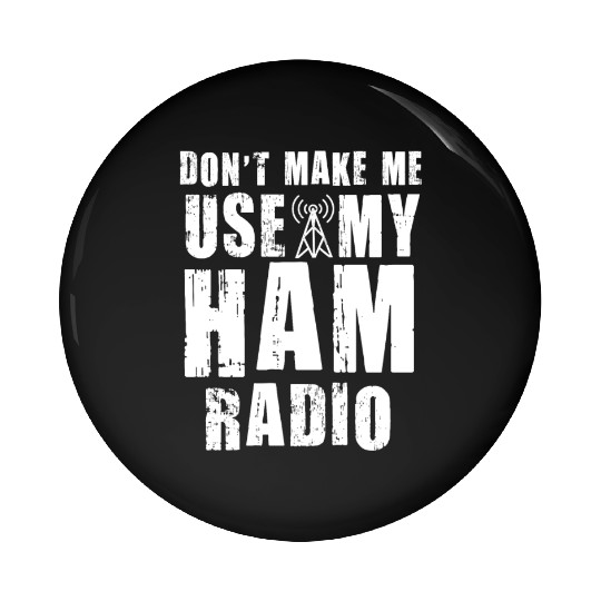 Don't Make Me Use My Ham Radio Pin Buttons