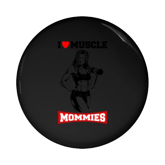 I LOVE MUSCLE MOMMIES Pin Buttons