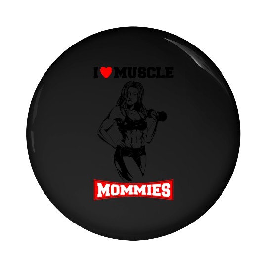 I LOVE MUSCLE MOMMIES Pin Buttons