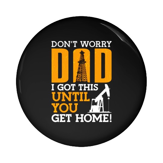 Oilfield Worker Don t Worry Dad Pin Buttons