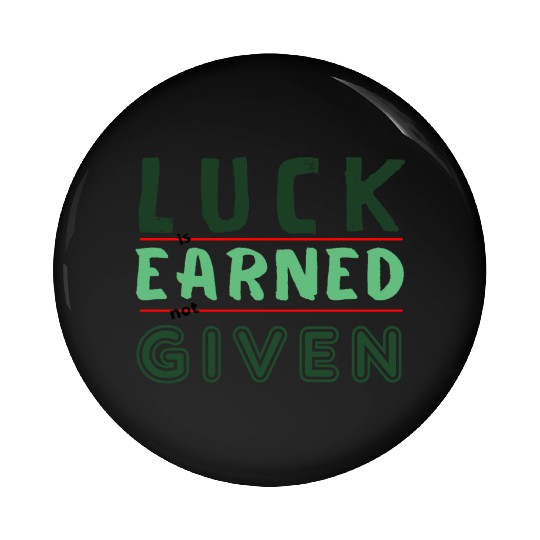 green Luck is earned not given Pin Buttons