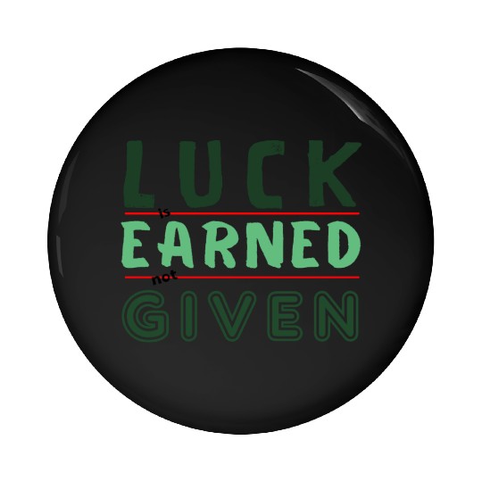 green Luck is earned not given Pin Buttons